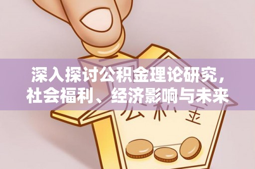 云城深入探讨公积金理论研究，社会福利、经济影响与未来展望