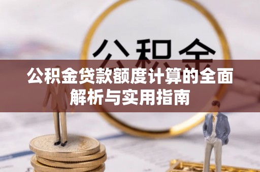云城公积金贷款额度计算的全面解析与实用指南