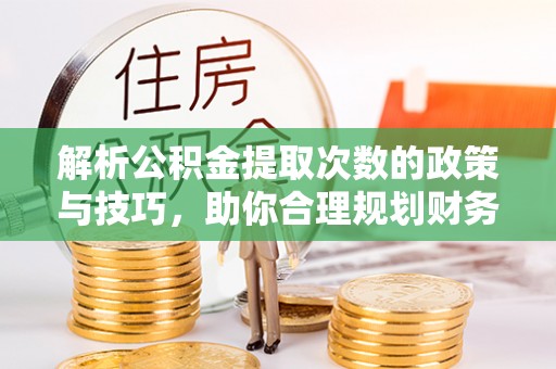 云城解析公积金提取次数的政策与技巧，助你合理规划财务未来