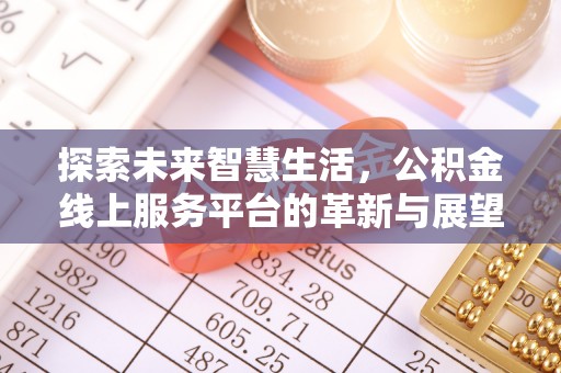 云城探索未来智慧生活，公积金线上服务平台的革新与展望