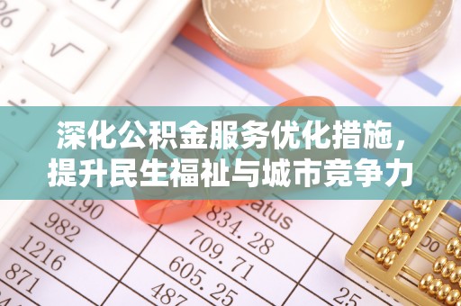 云城深化公积金服务优化措施，提升民生福祉与城市竞争力