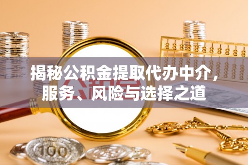 云城揭秘公积金提取代办中介，服务、风险与选择之道