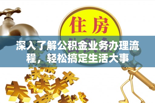 云城深入了解公积金业务办理流程，轻松搞定生活大事