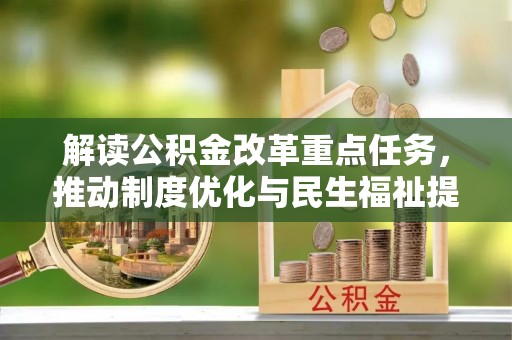 云城解读公积金改革重点任务，推动制度优化与民生福祉提升