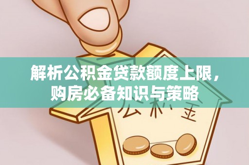 云城解析公积金贷款额度上限，购房必备知识与策略