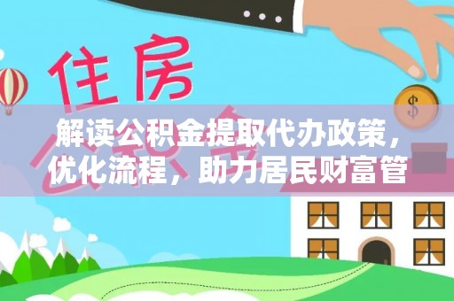 云城解读公积金提取代办政策，优化流程，助力居民财富管理