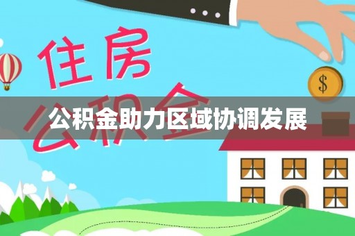 云城公积金助力区域协调发展