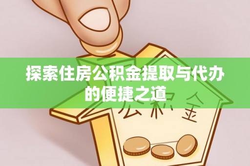 云城探索住房公积金提取与代办的便捷之道