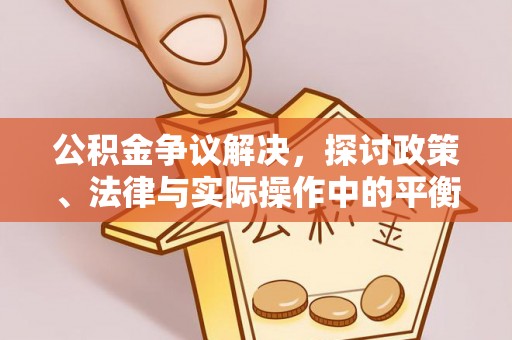 云城公积金争议解决，探讨政策、法律与实际操作中的平衡之道