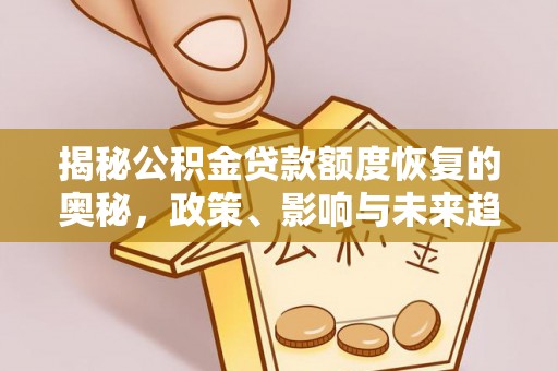 云城揭秘公积金贷款额度恢复的奥秘，政策、影响与未来趋势