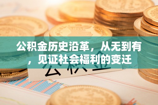 云城公积金历史沿革，从无到有，见证社会福利的变迁