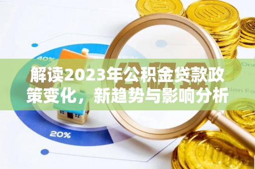 云城解读2023年公积金贷款政策变化，新趋势与影响分析