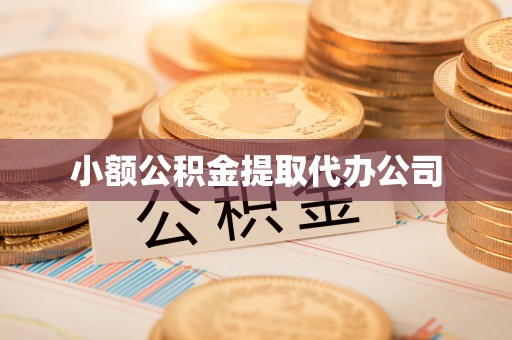 云城小额公积金提取代办公司