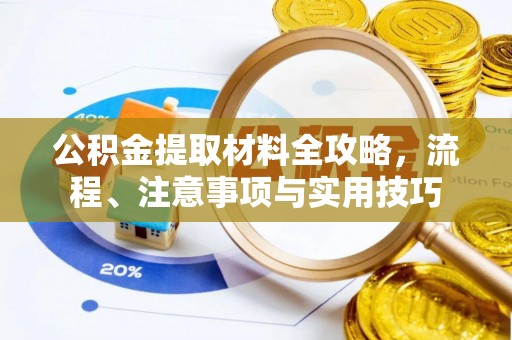 云城公积金提取材料全攻略，流程、注意事项与实用技巧
