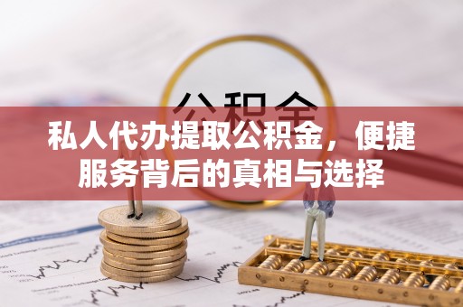 云城私人代办提取公积金，便捷服务背后的真相与选择