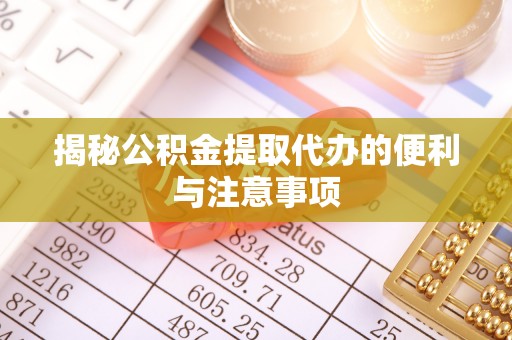 云城揭秘公积金提取代办的便利与注意事项