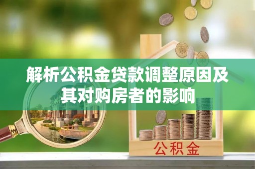 云城解析公积金贷款调整原因及其对购房者的影响