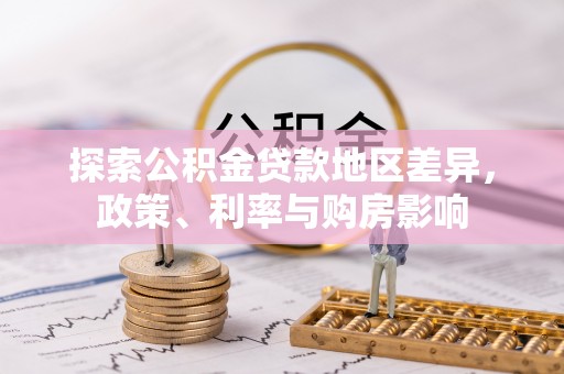 云城探索公积金贷款地区差异，政策、利率与购房影响