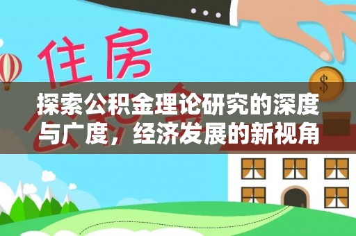 云城探索公积金理论研究的深度与广度，经济发展的新视角