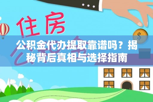 云城公积金代办提取靠谱吗？揭秘背后真相与选择指南