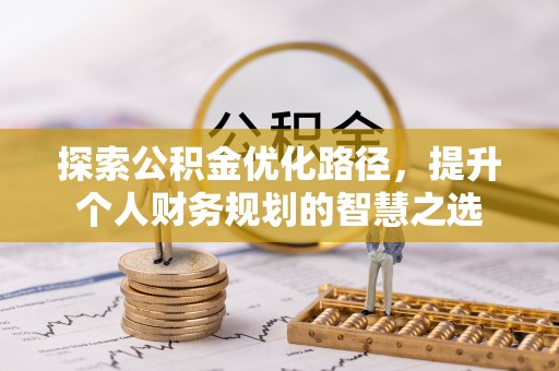 云城探索公积金优化路径，提升个人财务规划的智慧之选