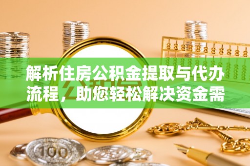 云城解析住房公积金提取与代办流程，助您轻松解决资金需求