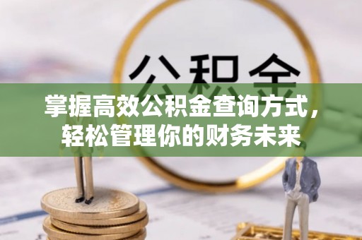 云城掌握高效公积金查询方式，轻松管理你的财务未来