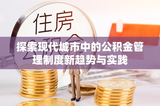 云城探索现代城市中的公积金管理制度新趋势与实践