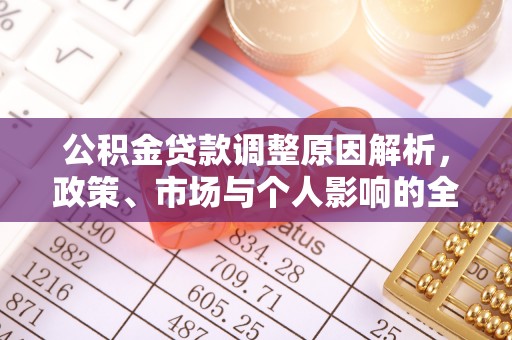 云城公积金贷款调整原因解析，政策、市场与个人影响的全面解读