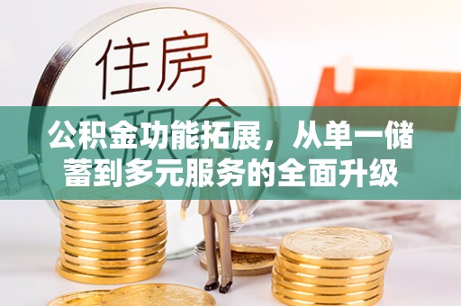 云城公积金功能拓展，从单一储蓄到多元服务的全面升级