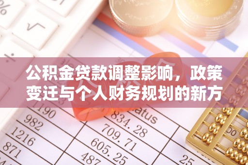 云城公积金贷款调整影响，政策变迁与个人财务规划的新方向