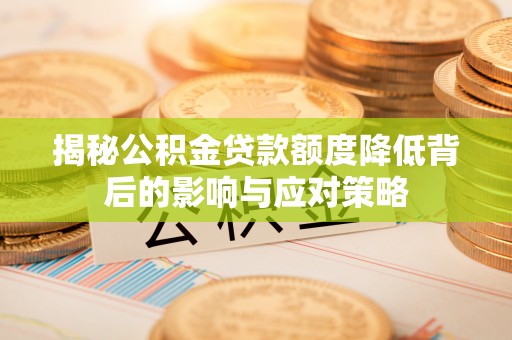 云城揭秘公积金贷款额度降低背后的影响与应对策略