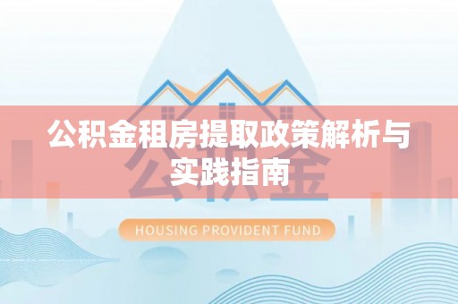 云城公积金租房提取政策解析与实践指南