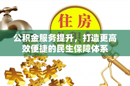 云城公积金服务提升，打造更高效便捷的民生保障体系