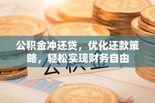云城公积金冲还贷，优化还款策略，轻松实现财务自由