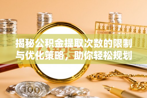 云城揭秘公积金提取次数的限制与优化策略，助你轻松规划财务未来