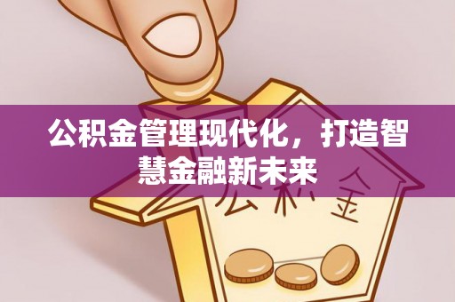 云城公积金管理现代化，打造智慧金融新未来