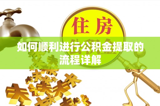 云城如何顺利进行公积金提取的流程详解