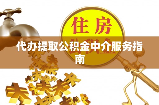 云城代办提取公积金中介服务指南