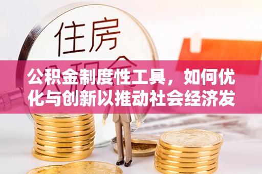 云城公积金制度性工具，如何优化与创新以推动社会经济发展