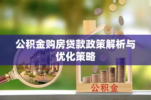 云城公积金购房贷款政策解析与优化策略