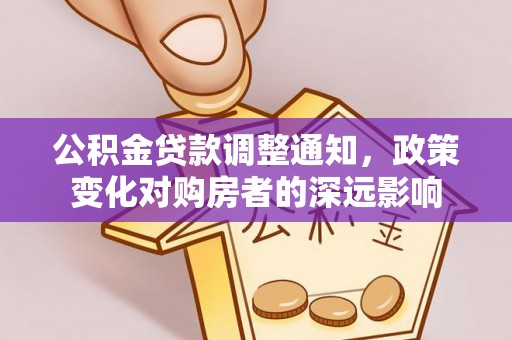 云城公积金贷款调整通知，政策变化对购房者的深远影响