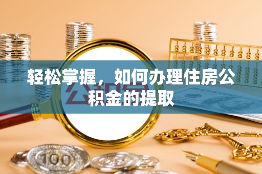 云城轻松掌握，如何办理住房公积金的提取