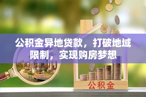 云城公积金异地贷款，打破地域限制，实现购房梦想