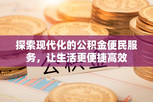 云城探索现代化的公积金便民服务，让生活更便捷高效