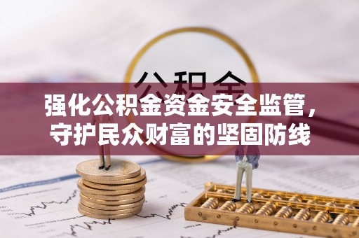 云城强化公积金资金安全监管，守护民众财富的坚固防线