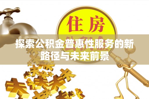 云城探索公积金普惠性服务的新路径与未来前景