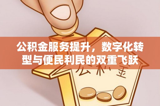 云城公积金服务提升，数字化转型与便民利民的双重飞跃