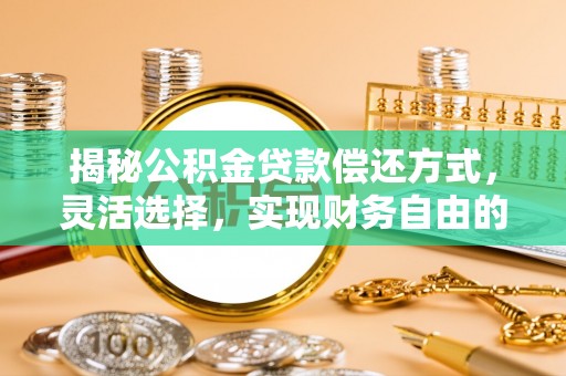 云城揭秘公积金贷款偿还方式，灵活选择，实现财务自由的智慧之道