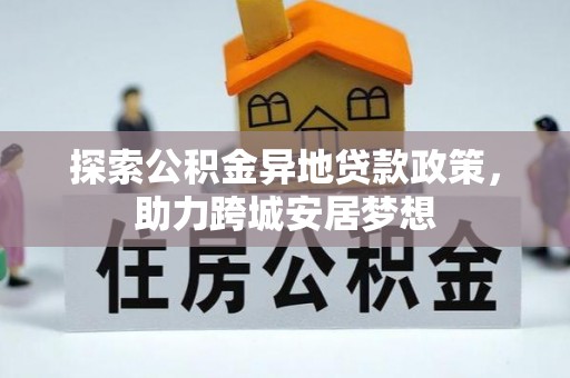 云城探索公积金异地贷款政策，助力跨城安居梦想